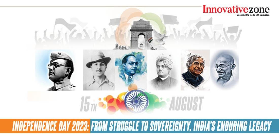 Independence Day 2023: From Struggle to Sovereignty, India's Enduring Legacy