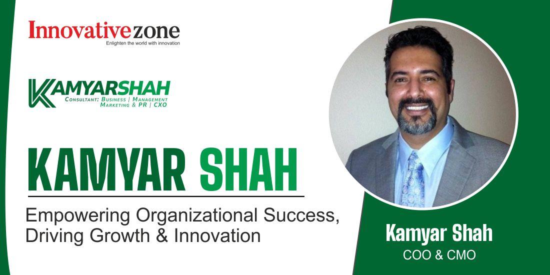 Kamyar Shah: Empowering Organizational Success, Driving Growth & Innovation