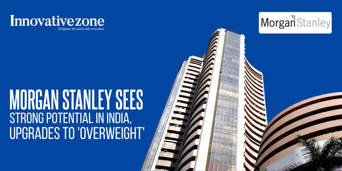 Morgan Stanley Sees Strong Potential in India, Upgrades to 'Overweight'