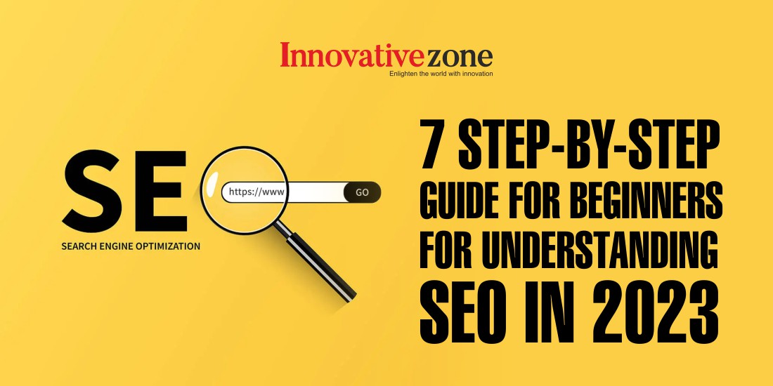 7 Step-by-Step Guide For Beginners For Understanding SEO In 2023