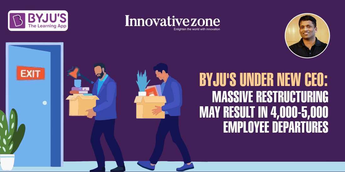 Byju's Under New CEO: Massive Restructuring May Result in 4,000-5,000 Employee Departures