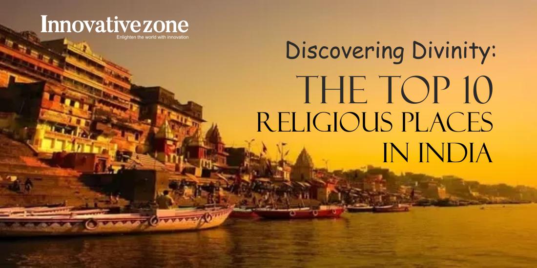 Discovering Divinity: The Top 10 Religious Places in India