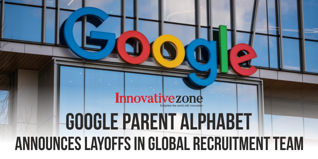 Google Parent Alphabet Announces Layoffs in Global Recruitment Team