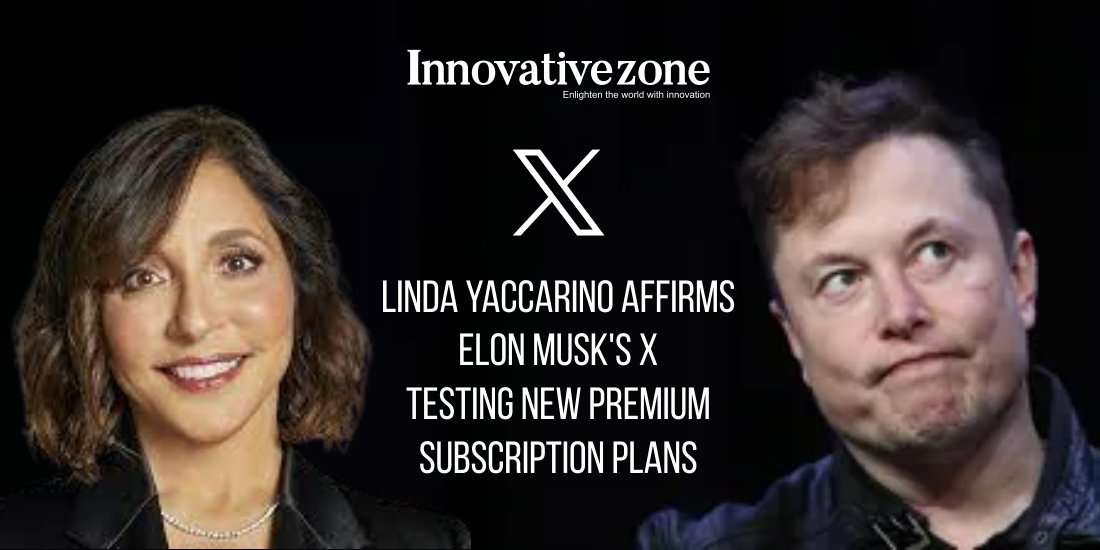 Linda Yaccarino Affirms Elon Musk's X Testing New Premium Subscription Plans