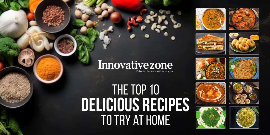 The Top 10 Delicious Recipes to Try at Home