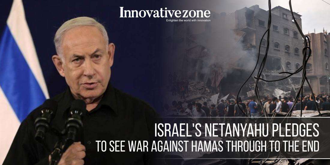 Israel's Netanyahu Pledges to See War Against Hamas Through to the End
