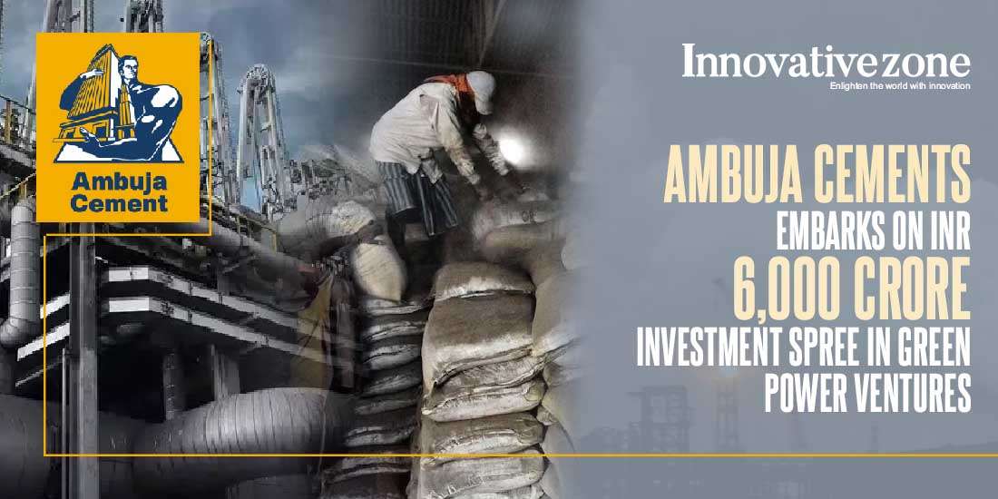 Ambuja Cements Embarks on INR 6,000 Crore Investment Spree in Green Power Ventures