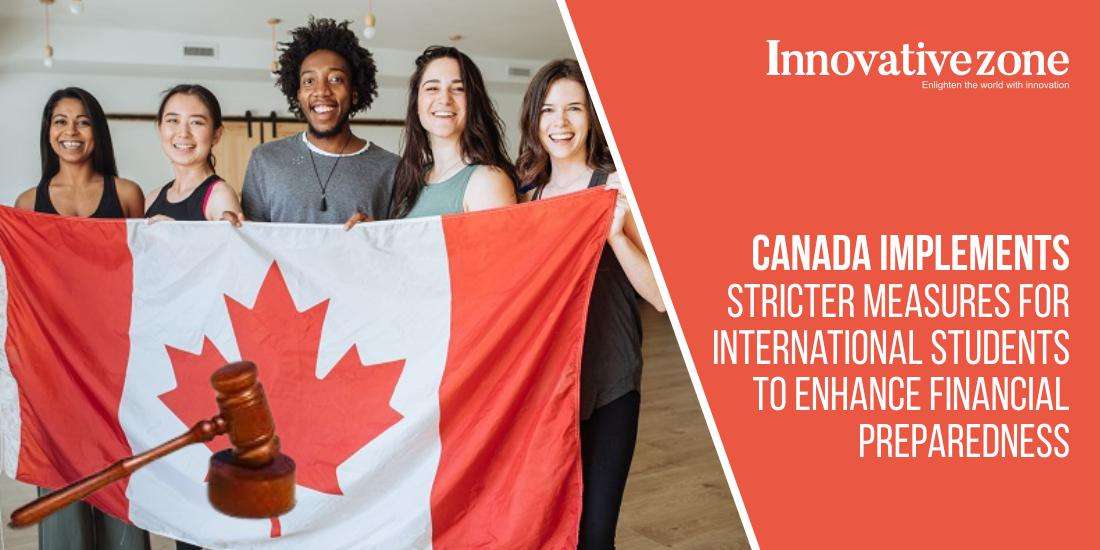 Canada Implements Stricter Measures for International Students to Enhance Financial Preparedness