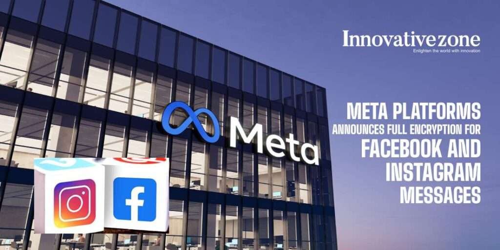 Meta Platforms Announces Full Encryption for Facebook and Instagram Messages