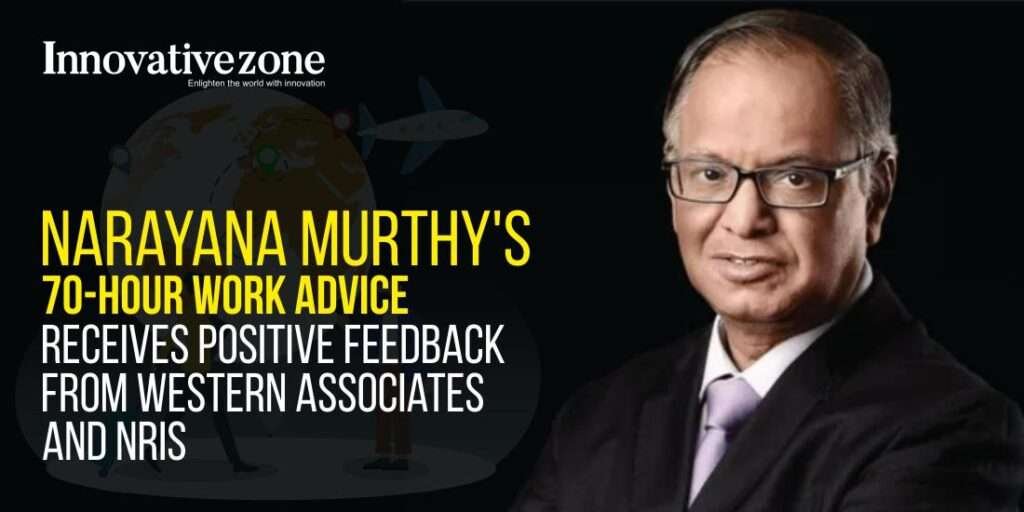 Narayana Murthy's 70-Hour Work Advice Receives Positive Feedback from Western Associates and NRIs