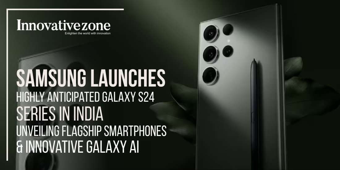 Samsung Launches Highly Anticipated Galaxy S24 Series in India: Unveiling Flagship Smartphones and Innovative Galaxy AI