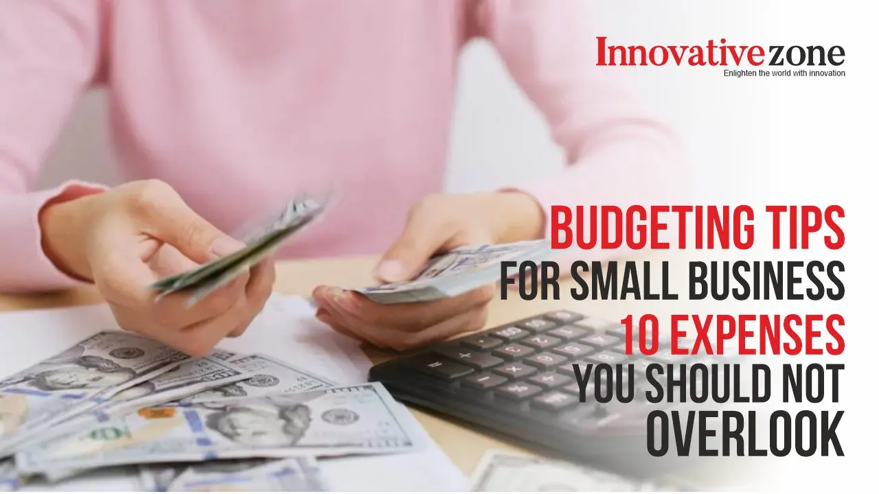 Budgeting tips for small business: 10 expenses you should not overlook