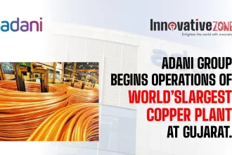 Adani Group Begins Operations Of World’s Largest Copper Plant At Gujarat.