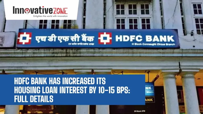 HDFC Bank Has Increased Its Housing Loan Interest By 10-15 BPS: Full Details