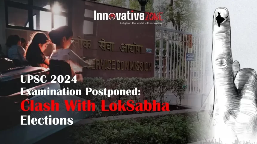 UPSC 2024 Examination Postponed: Clash With LokSabha Elections
