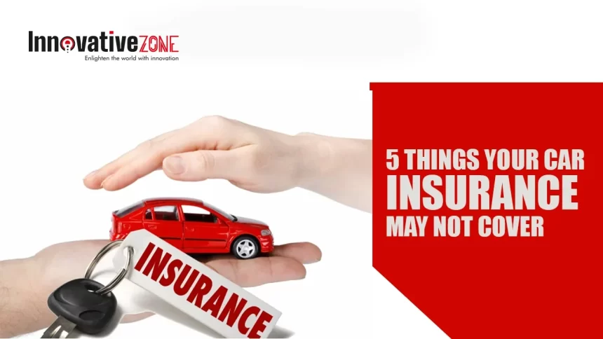 5 things your car insurance may not cover