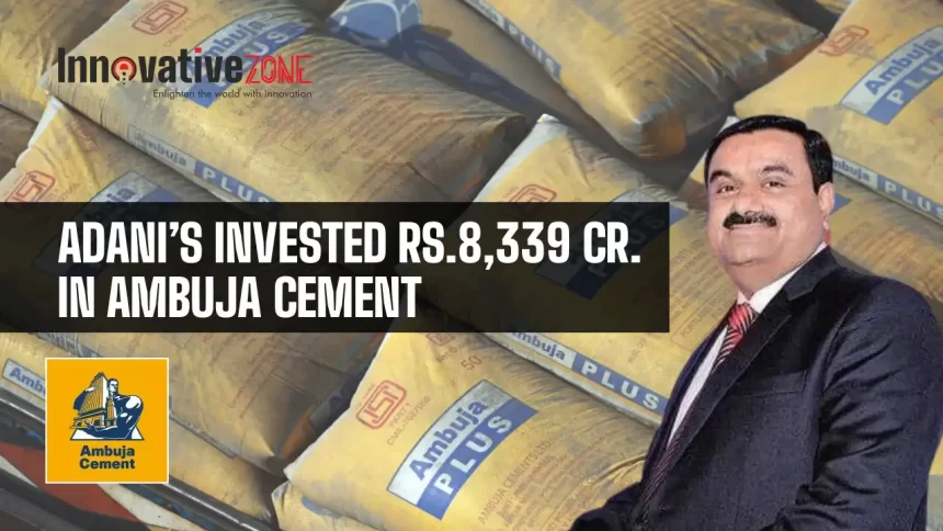 Adani's Invested Rs.8,339 Cr. In Ambuja Cement