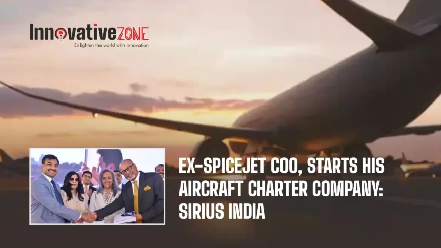 Ex-Spicejet COO, Starts His Aircraft Charter Company: Sirius India