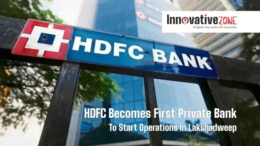 HDFC Becomes First Private Bank To Start Operations In Lakshadweep