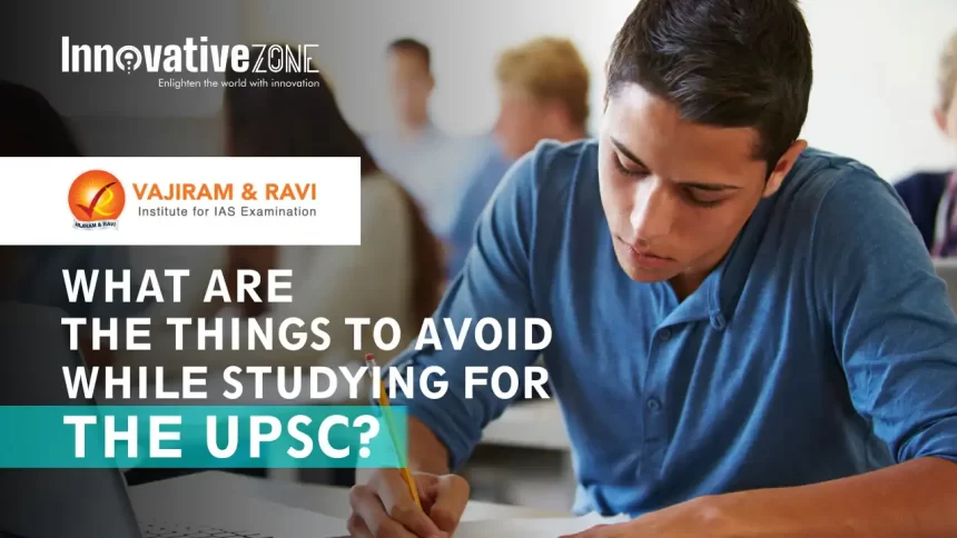 What are the things to avoid while studying for the UPSC?