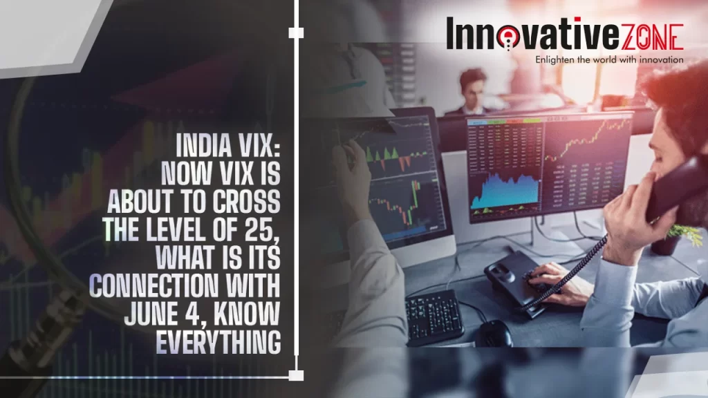 India VIX: Now VIX is about to cross the level of 25, what is its connection with June 4, know everything