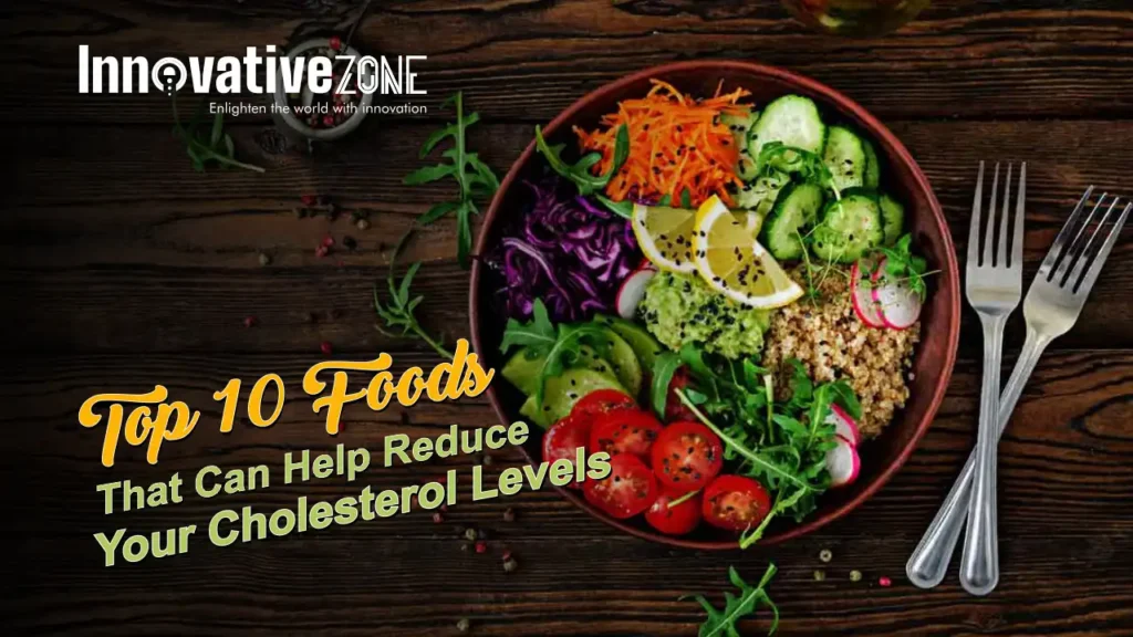 Top 10 Foods That Can Help Reduce Your Cholesterol Levels
