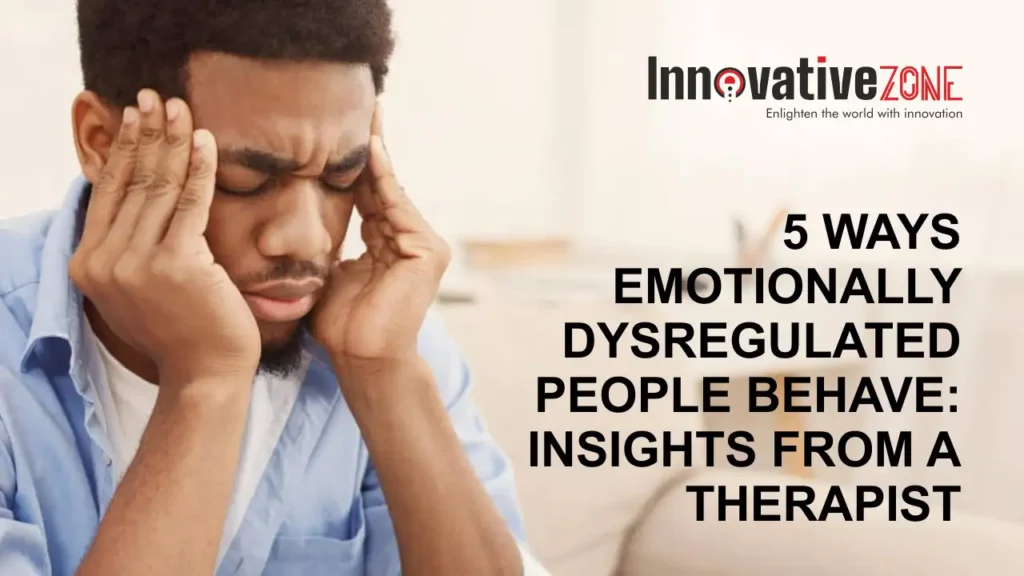 5 ways emotionally dysregulated people behave: Insights from a therapist