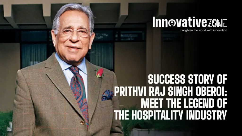 Success Story of Prithvi Raj Singh Oberoi: Meet the legend of the hospitality industry