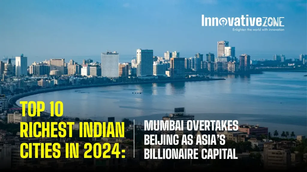 Top 10 richest Indian cities in 2024: Mumbai overtakes Beijing as Asia’s billionaire capital