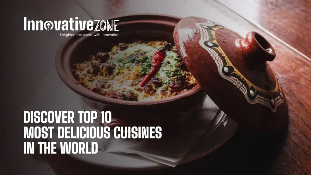 Discover The Top 10 Most Delicious Cuisines In The World