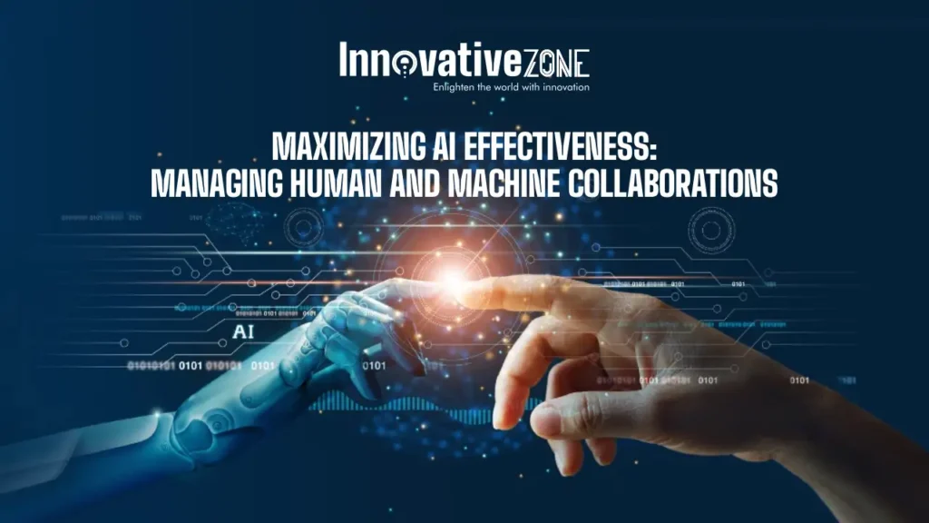 Maximizing AI Effectiveness: Managing Human and Machine Collaborations