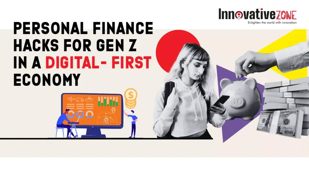 Personal Finance Hacks for Gen Z in a Digital-First Economy: Smart Tips for Financial Success