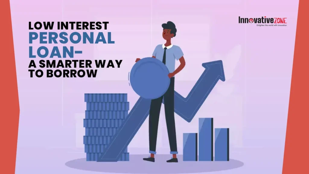 Low Interest Personal Loan- A Smarter Way to Borrow
