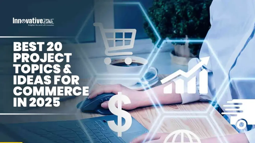 Best 20 Project Topics & Ideas for Commerce in 2025