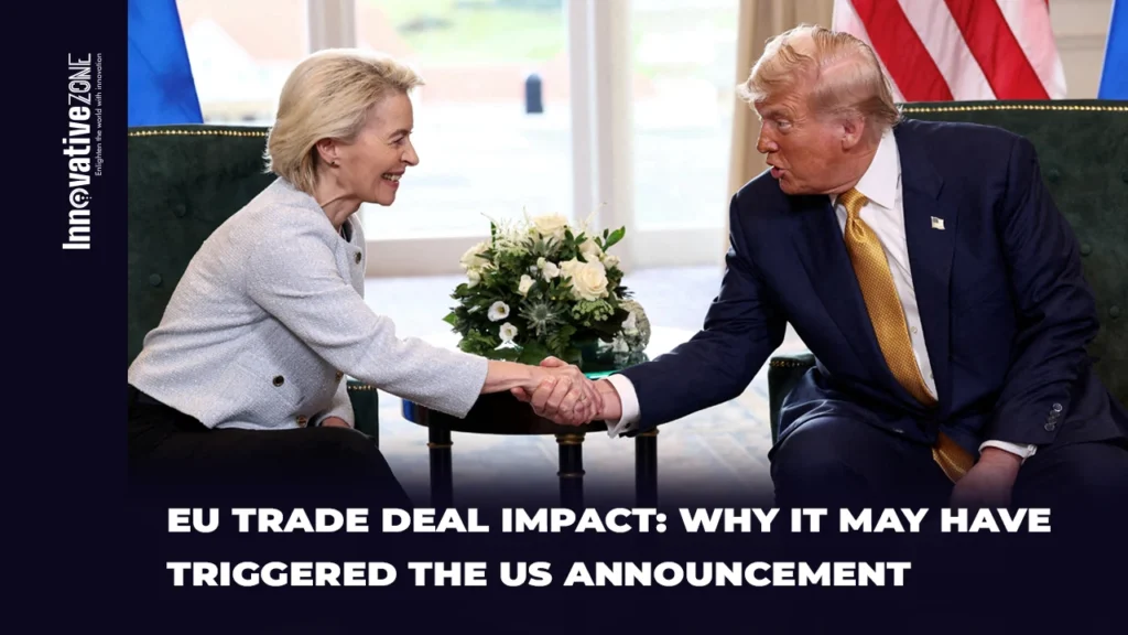 EU Trade Deal Impact: Why It May Have Triggered the US Announcement EU Trade Deal Impact: Why It May Have Triggered the US Announcement