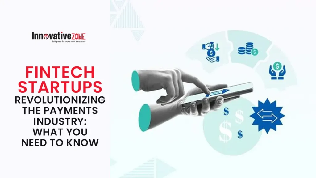 Fintech Startups Revolutionizing the Payments Industry: What You Need to Know Fintech Startups Revolutionizing the Payments Industry: What You Need to Know