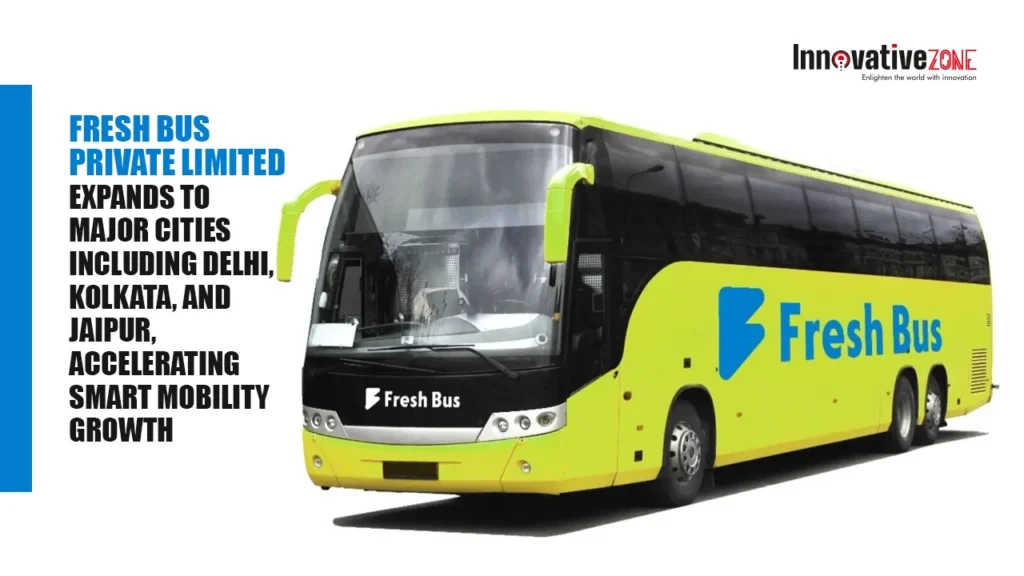 Fresh Bus Private Limited Expands to Major Cities Including Delhi, Kolkata, and Jaipur, Accelerating Smart Mobility Growt