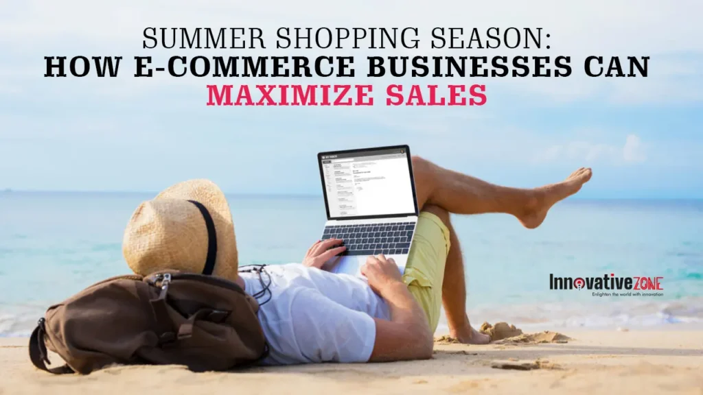 Summer Shopping Season: How E-commerce Businesses Can Maximize Sales